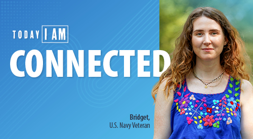 Today, I am connected. -Bridget, U.S. Navy Veteran, looking at camera